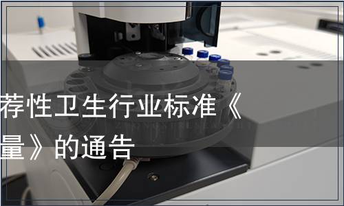 關于發(fā)布推薦性衛(wèi)生行業(yè)標準《人群總攝氟量》的通告