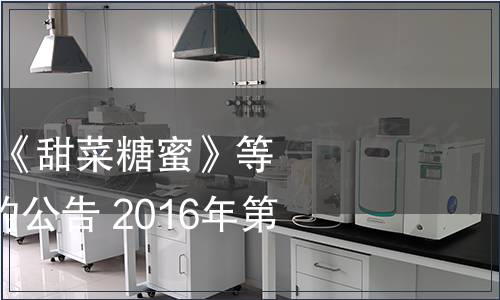 工信部批準(zhǔn)發(fā)布《甜菜糖蜜》等425項(xiàng)行業(yè)標(biāo)準(zhǔn)的公告 2016年第37號(hào)