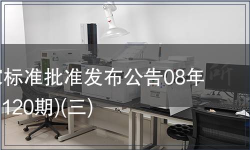 中國(guó)國(guó)家標(biāo)準(zhǔn)批準(zhǔn)發(fā)布公告08年7期(總第120期)(三)
