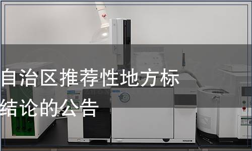 關(guān)于內(nèi)蒙古自治區(qū)推薦性地方標(biāo)準(zhǔn)集中復(fù)審結(jié)論的公告