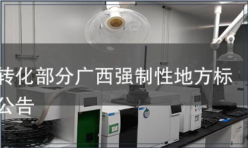 關于轉化部分廣西強制性地方標準的公告