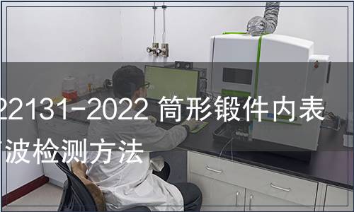 GB/T 22131-2022 筒形鍛件內表面超聲波檢測方法