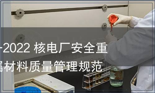 GB/T 41824-2022 核電廠安全重要物項用金屬材料質(zhì)量管理規(guī)范