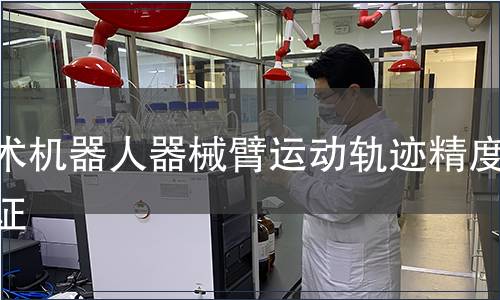 手術(shù)機(jī)器人器械臂運(yùn)動軌跡精度驗證