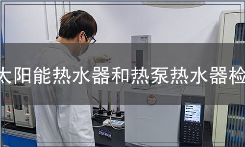 太陽能熱水器和熱泵熱水器檢測