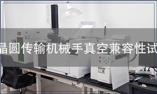 晶圓傳輸機械手真空兼容性試驗