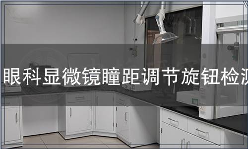 眼科顯微鏡瞳距調節旋鈕檢測