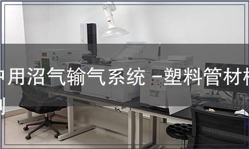 戶用沼氣輸氣系統(tǒng) -塑料管材檢測(cè)