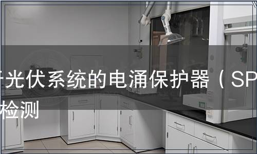 用于光伏系統(tǒng)的電涌保護(hù)器（SPD）檢測(cè)