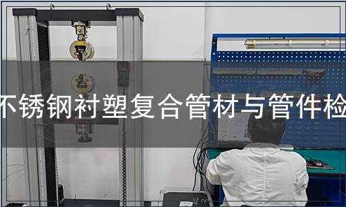 不銹鋼襯塑復合管材與管件檢測