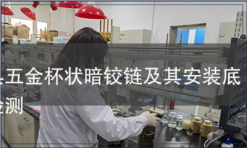 家具五金杯狀暗鉸鏈及其安裝底座檢測