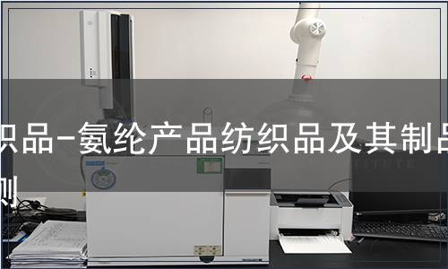 紡織品-氨綸產品紡織品及其制品檢測