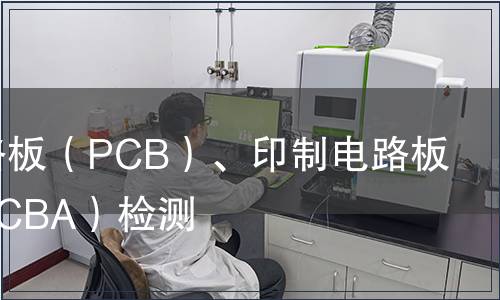 印制電路板（PCB）、印制電路板組裝（PCBA）檢測