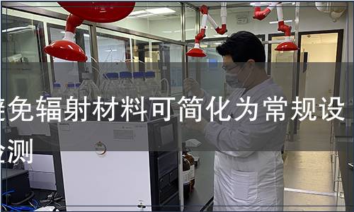 但避免輻射材料可簡化為常規(guī)設(shè)備檢測